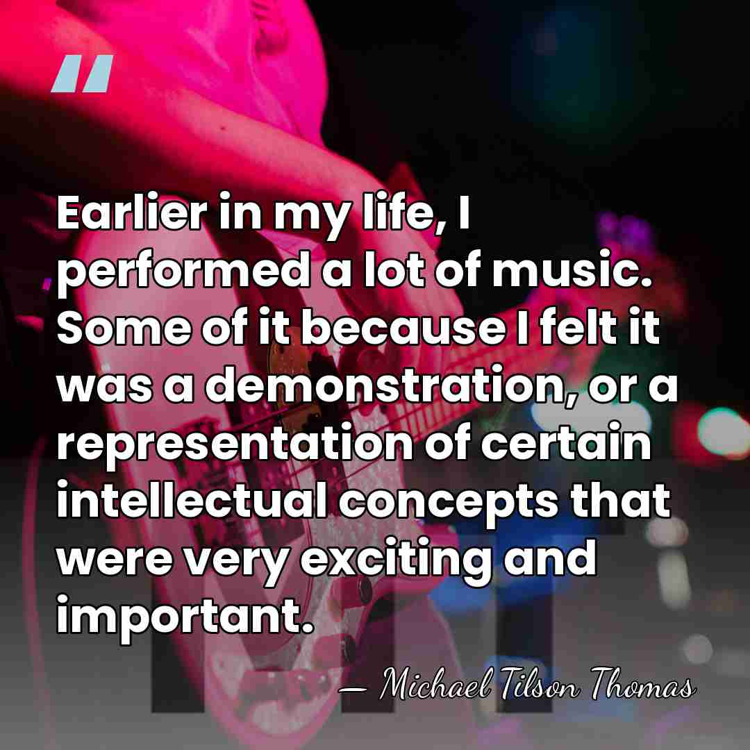 Earlier in my life, I performed a lot of music. Some of&hellip; - Michael Tilson Thomas