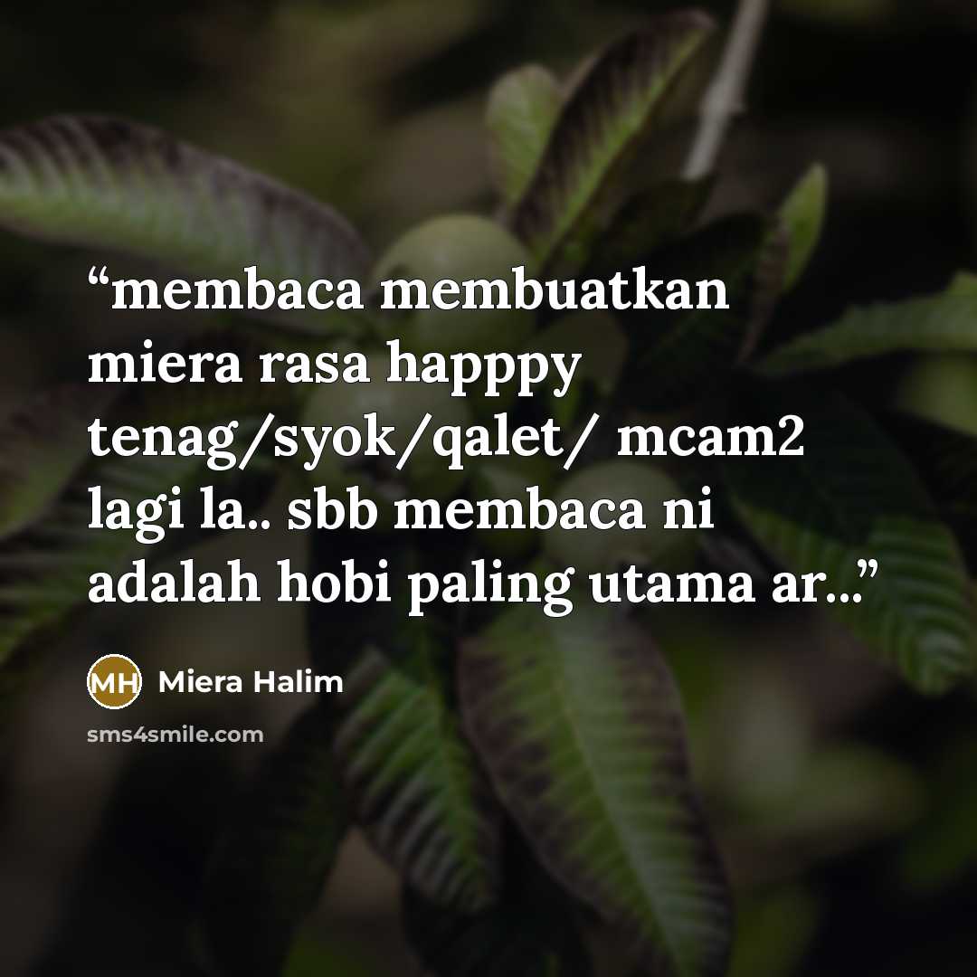 “membaca membuatkan miera rasa happpy tenag/syok/qalet/ mcam2 lagi la.. sbb membaca ni adalah hobi paling utama ar...” quote by Miera Halim