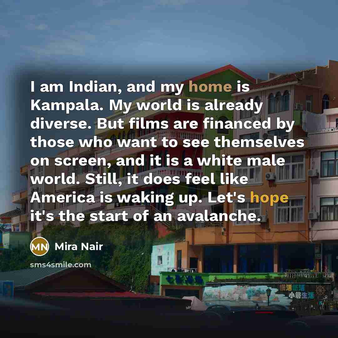 “I am Indian, and my home is Kampala. My world…” quote by Mira Nair