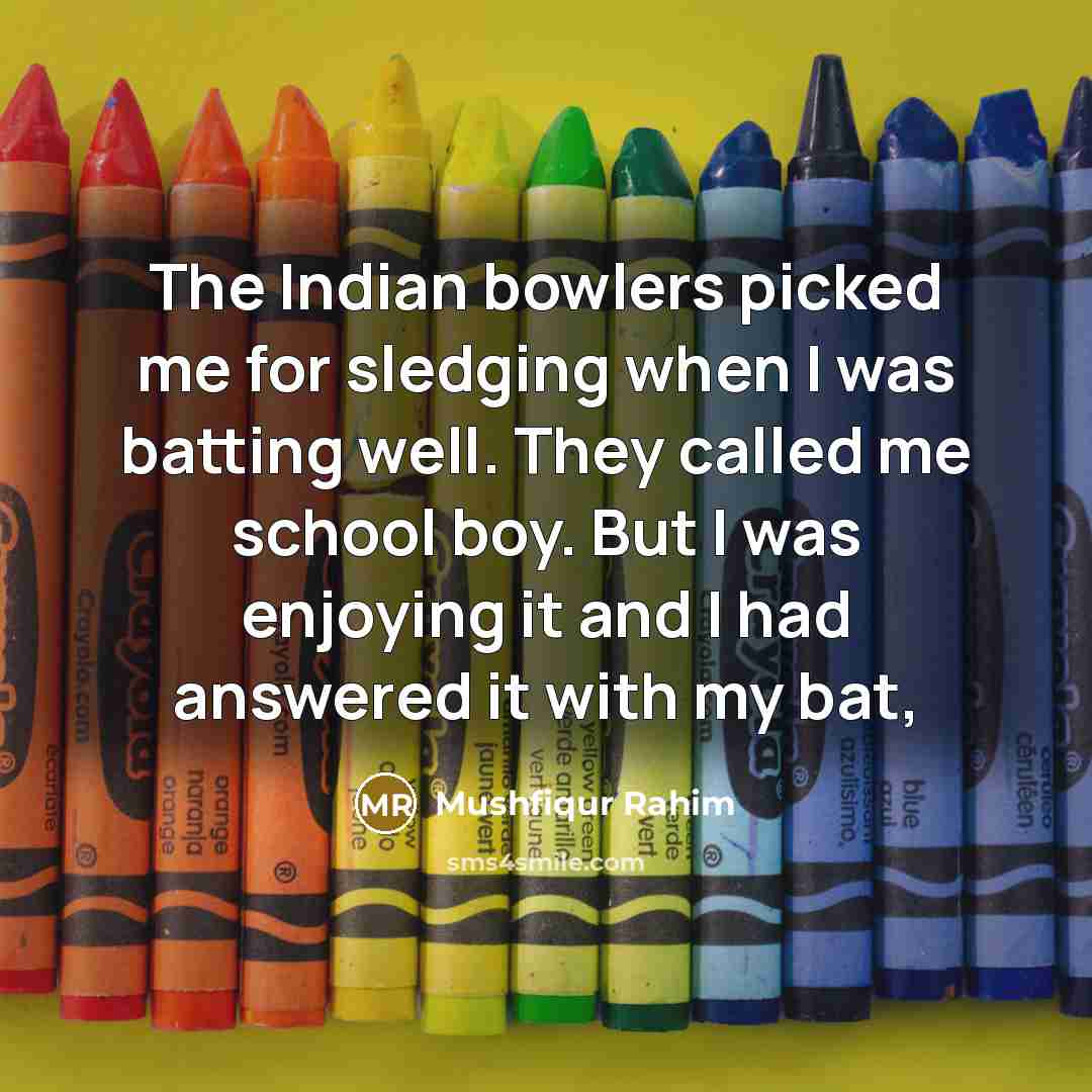 “The Indian bowlers picked me for sledging when I was…” quote by Mushfiqur Rahim