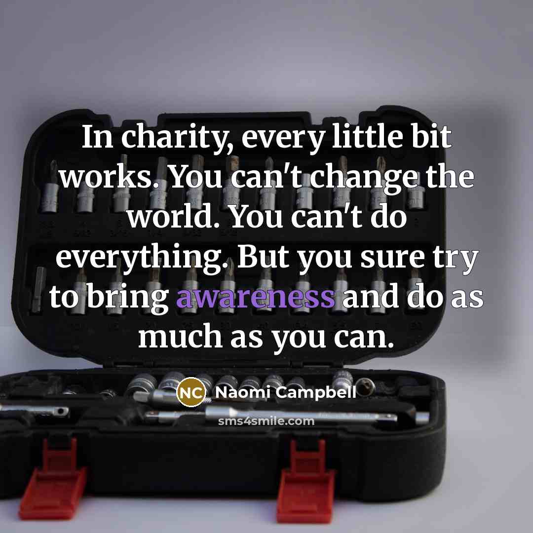 “In charity, every little bit works. You can't change the…” quote by Naomi Campbell