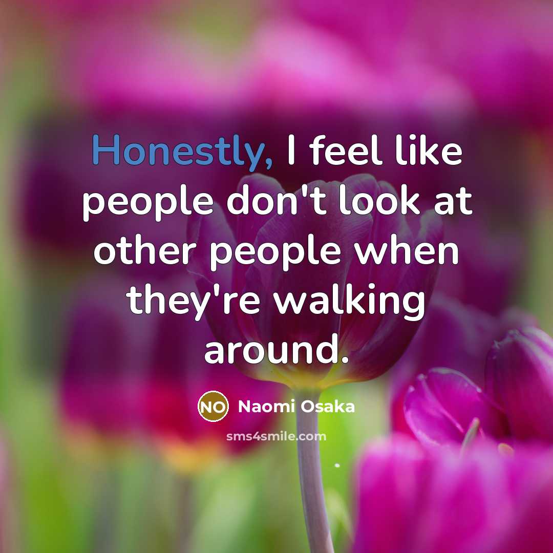 “Honestly, I feel like people don't look at other people…” quote by Naomi Osaka