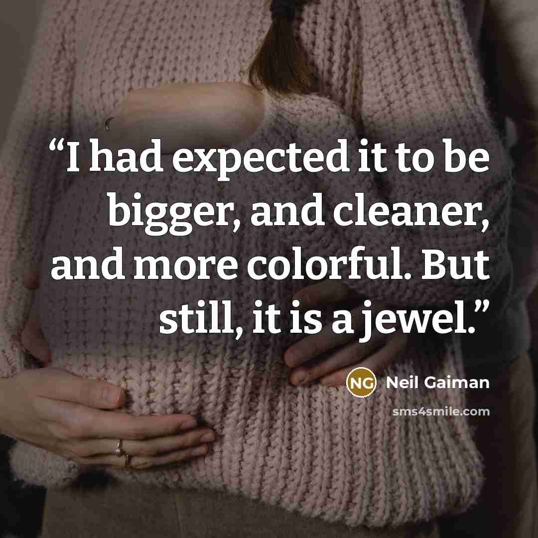 “I had expected it to be bigger, and cleaner, and more colorful. But still, it is a jewel.” quote by Neil Gaiman