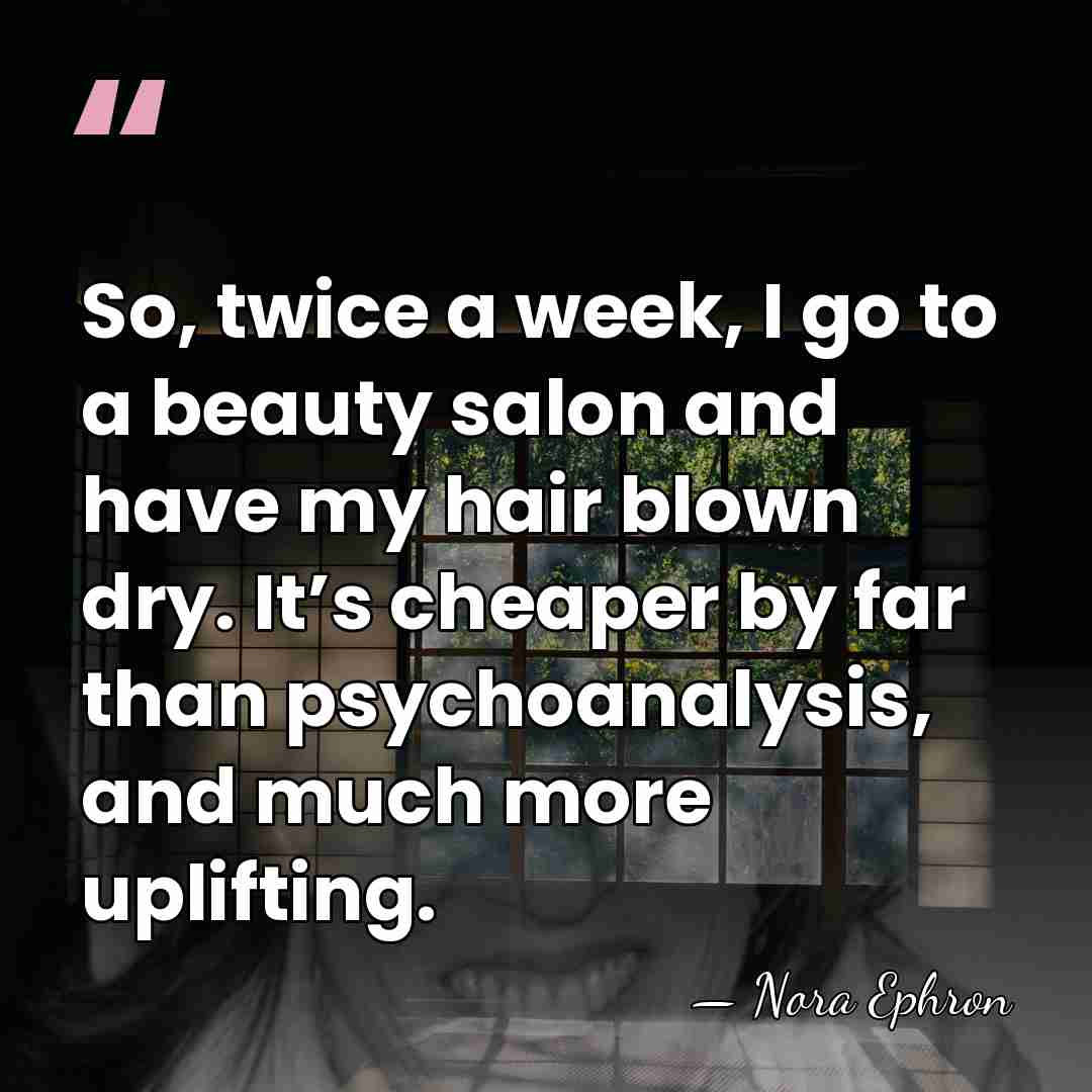 So, twice a week, I go to a beauty salon and have&hellip; - Nora Ephron