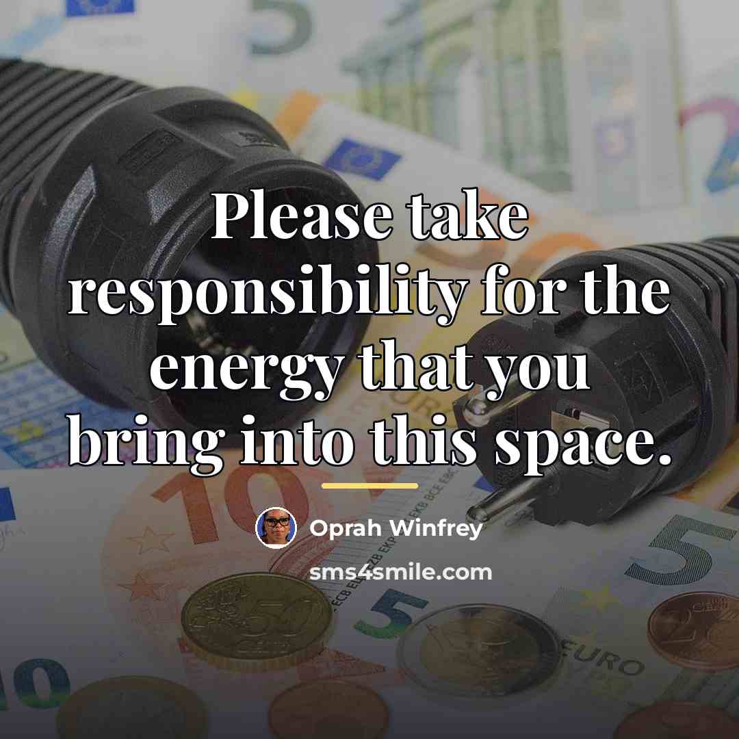 “Please take responsibility for the energy that you bring into…” quote by Oprah Winfrey