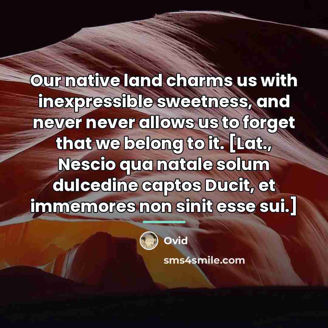 “Our native land charms us with inexpressible sweetness, and never…” quote by Ovid