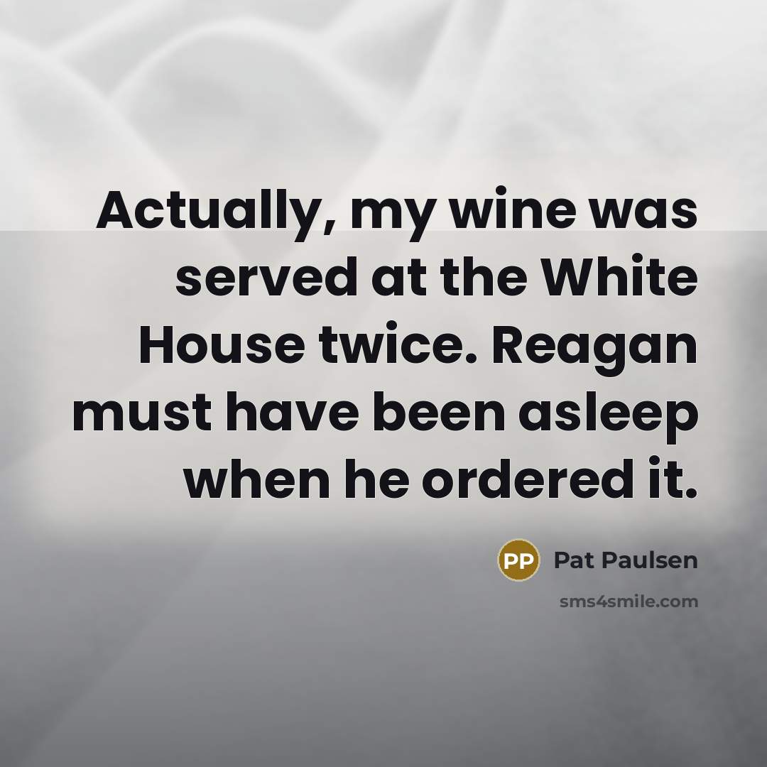 “Actually, my wine was served at the White House twice.…” quote by Pat Paulsen