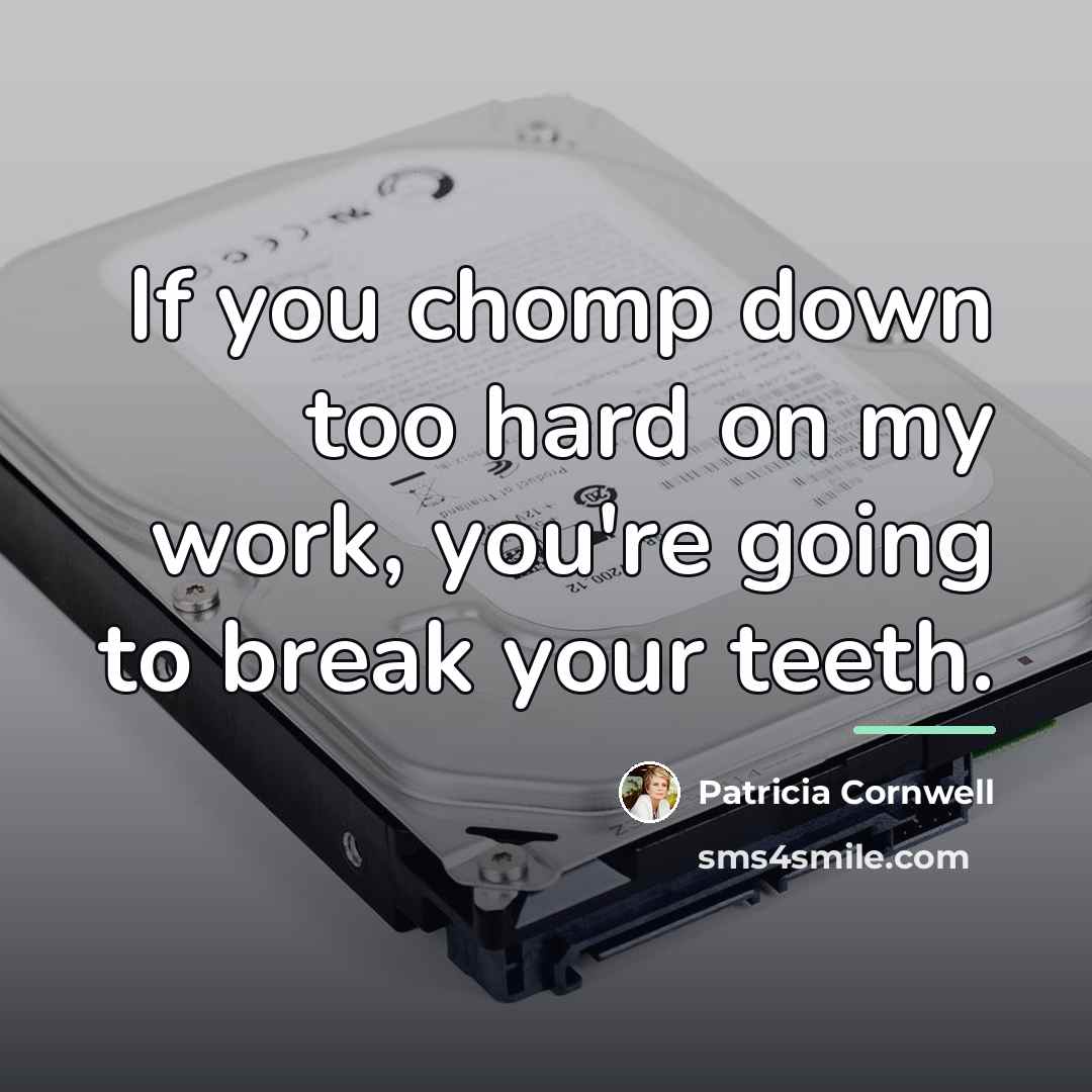 “If you chomp down too hard on my work, you're…” quote by Patricia Cornwell