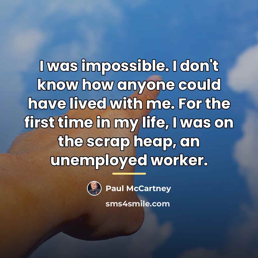 “I was impossible. I don't know how anyone could have…” quote by Paul McCartney