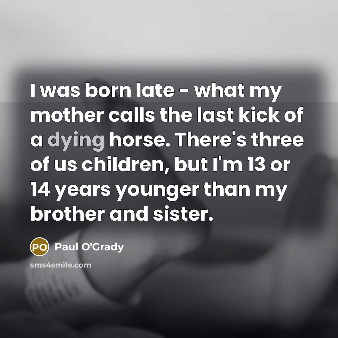 “I was born late - what my mother calls the…” quote by Paul O'Grady