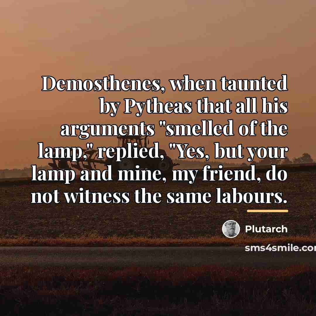 “Demosthenes, when taunted by Pytheas that all his arguments "smelled…” quote by Plutarch