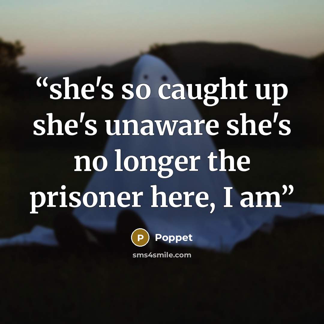 “she's so caught up she's unaware she's no longer the prisoner here, I am” quote by Poppet
