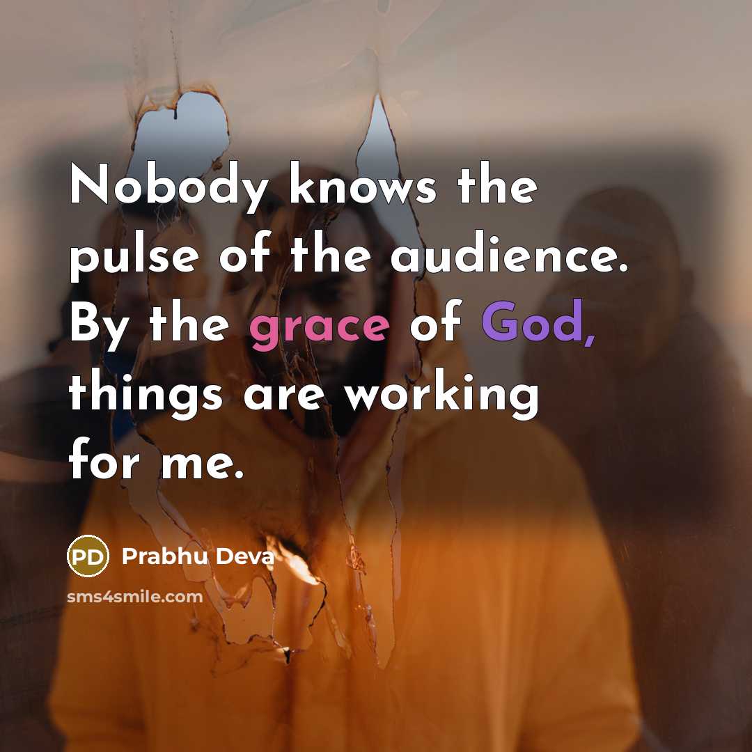 “Nobody knows the pulse of the audience. By the grace…” quote by Prabhu Deva