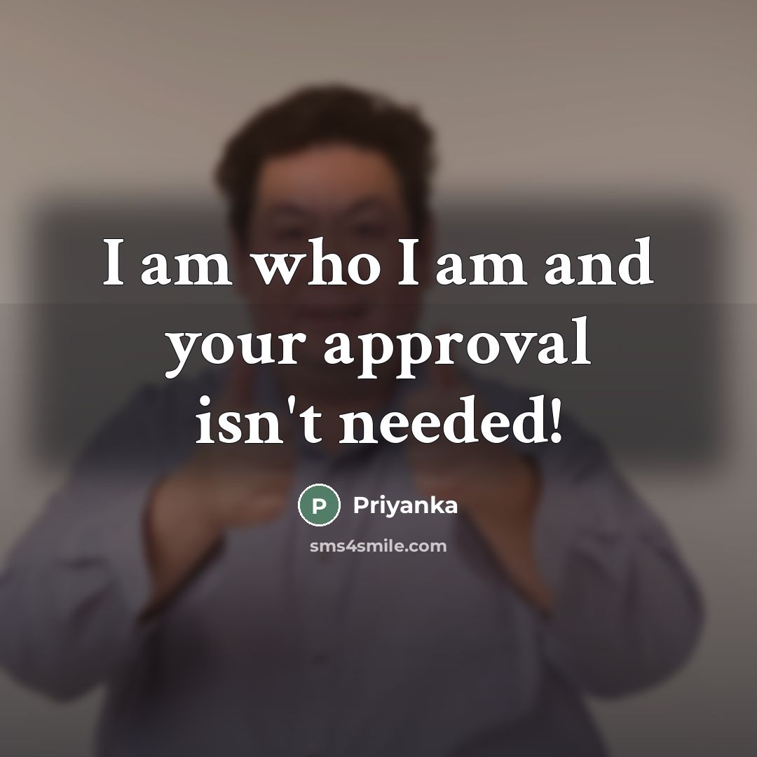 “I am who I am and your approval isn't needed!…” quote by Priyanka