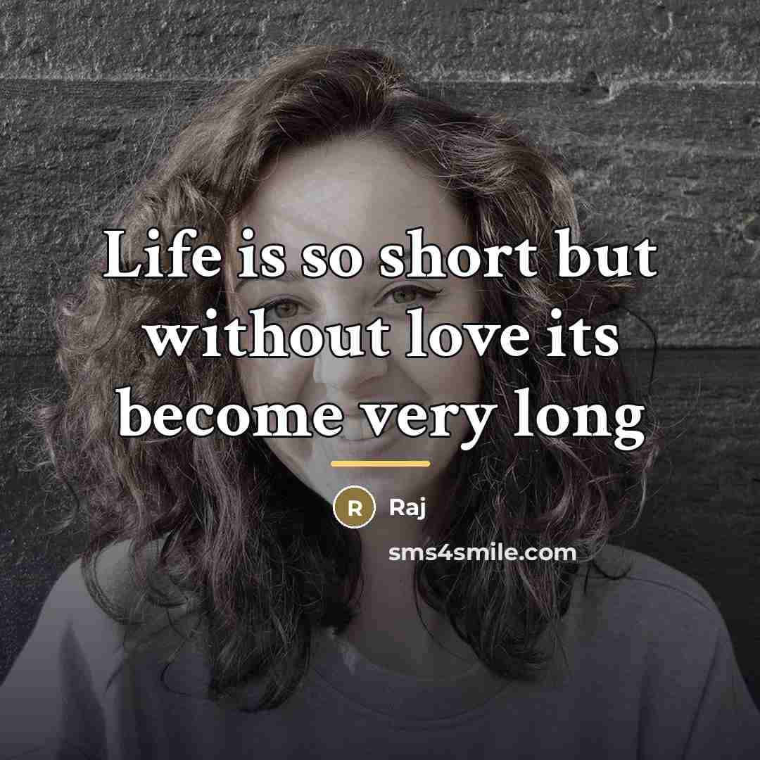 “Life is so short but without love its become very…” quote by Raj