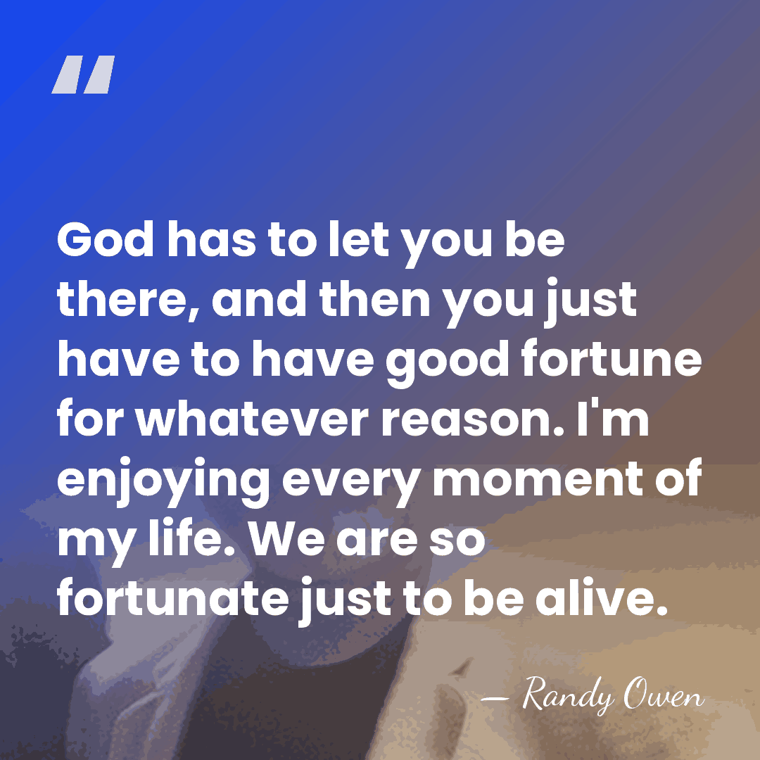 God has to let you be there, and then you just have&hellip; - Randy Owen