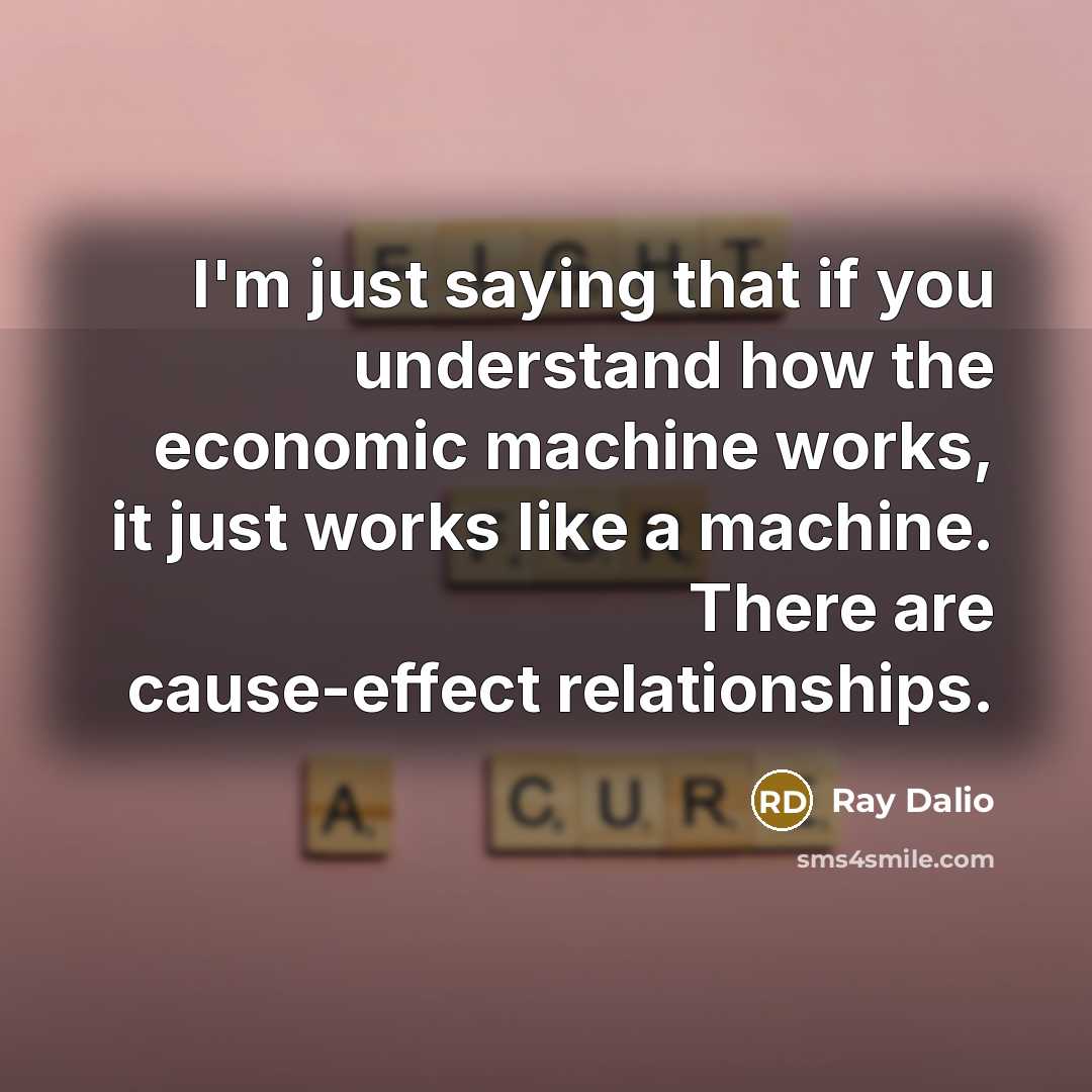 “I'm just saying that if you understand how the economic…” quote by Ray Dalio