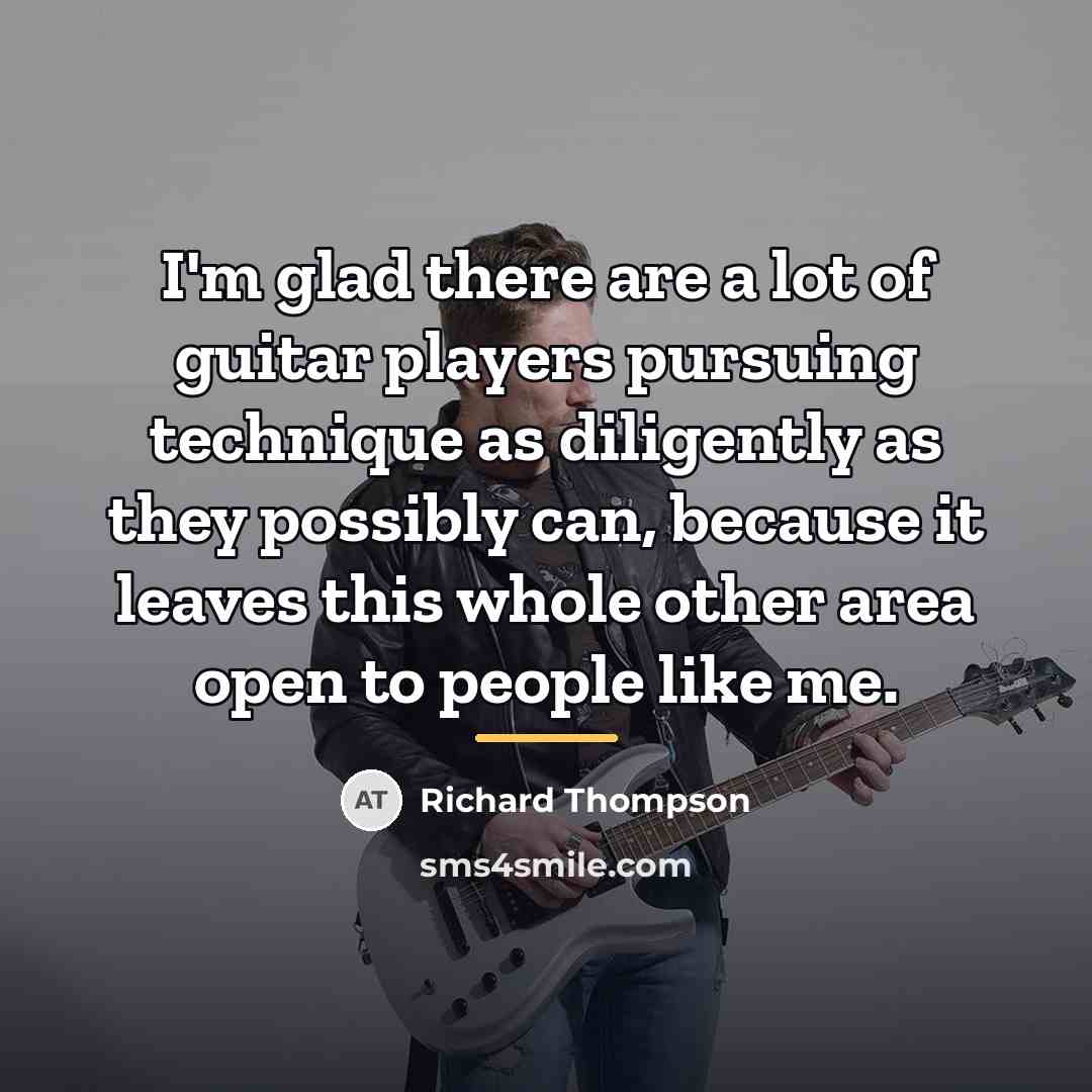 “I'm glad there are a lot of guitar players pursuing…” quote by Richard Thompson