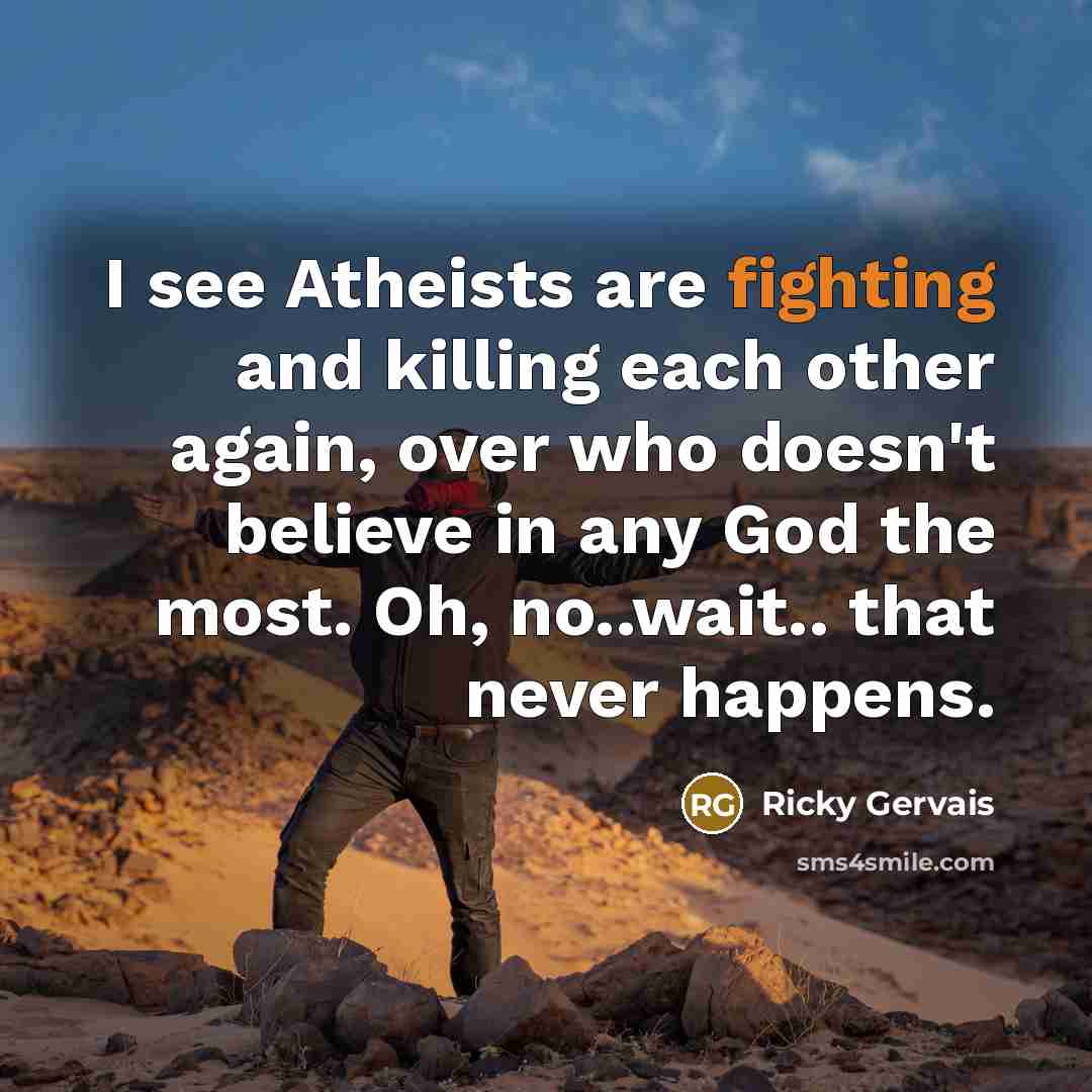 “I see Atheists are fighting and killing each other again,…” quote by Ricky Gervais