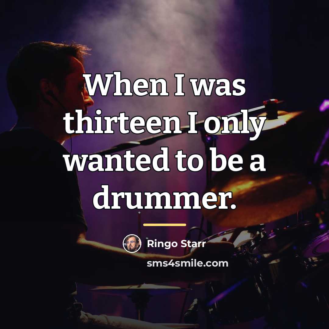“When I was thirteen I only wanted to be a…” quote by Ringo Starr