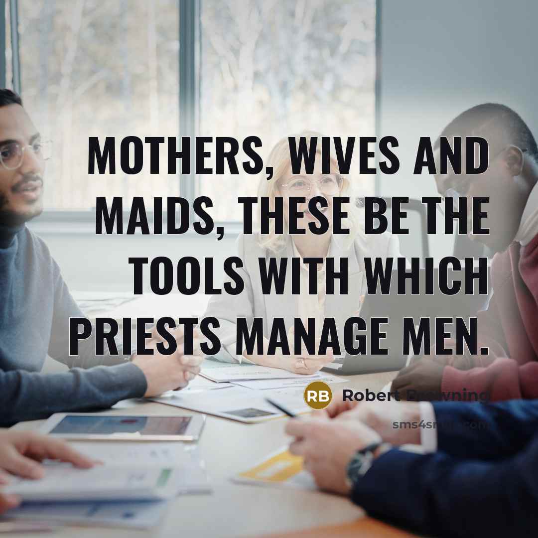 “Mothers, wives and maids, These be the tools with which…” quote by Robert Browning