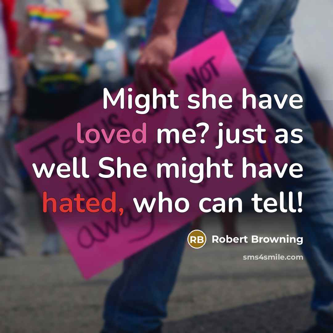 “Might she have loved me? just as well She might…” quote by Robert Browning