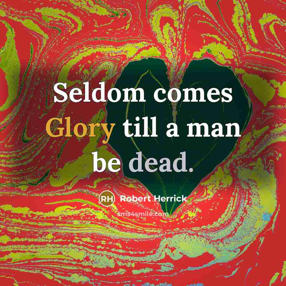 “Seldom comes Glory till a man be dead.” quote by Robert Herrick