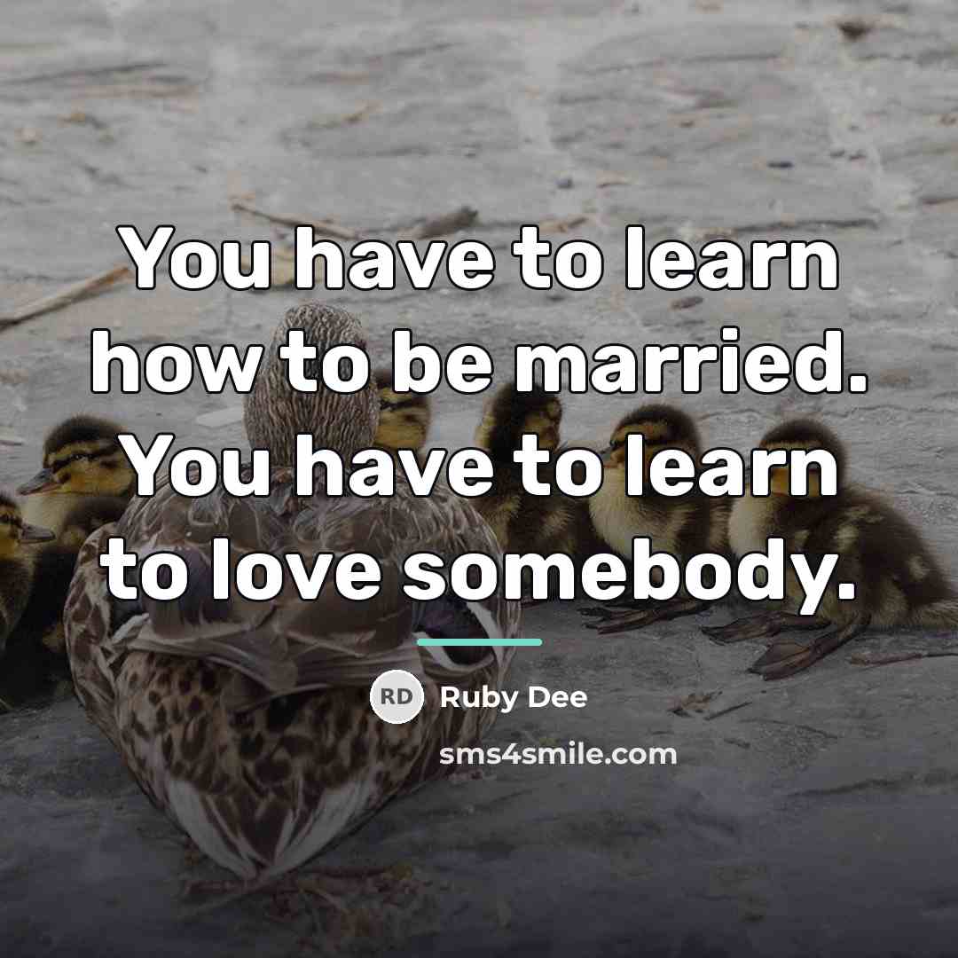 “You have to learn how to be married. You have…” quote by Ruby Dee
