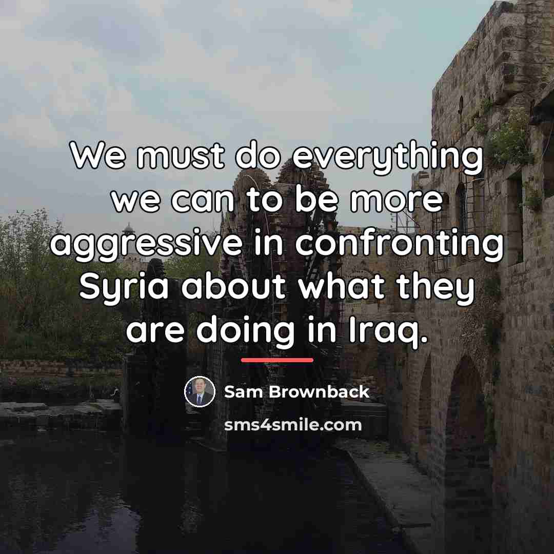 “We must do everything we can to be more aggressive…” quote by Sam Brownback