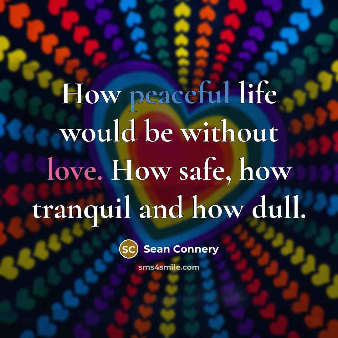 “How peaceful life would be without love. How safe, how…” quote by Sean Connery