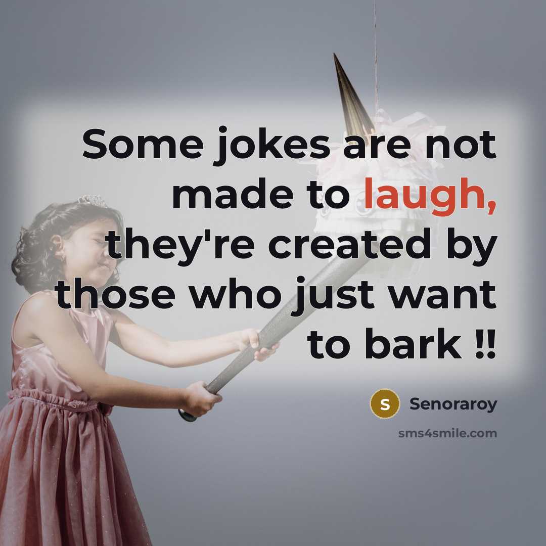 “Some jokes are not made to laugh, they're created by those who just want to bark !!” quote by Senoraroy