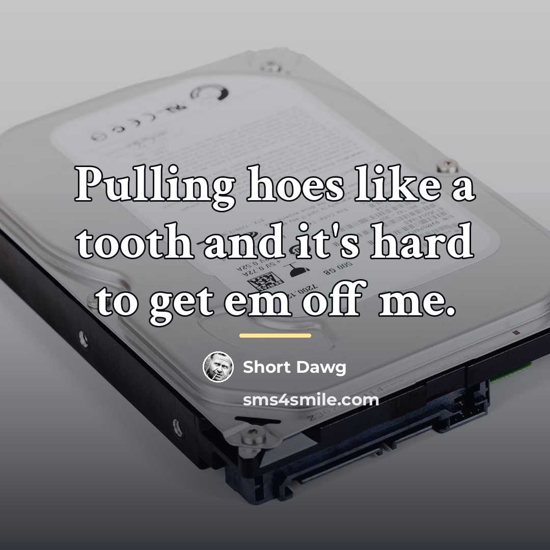 “Pulling hoes like a tooth and it's hard to get…” quote by Short Dawg