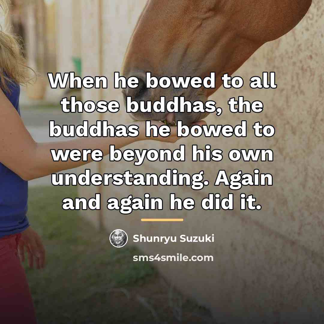 “When he bowed to all those buddhas, the buddhas he…” quote by Shunryu Suzuki