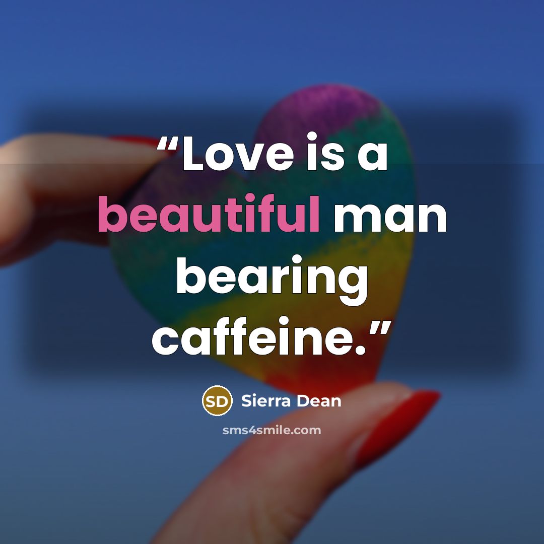 “Love is a beautiful man bearing caffeine.” quote by Sierra Dean
