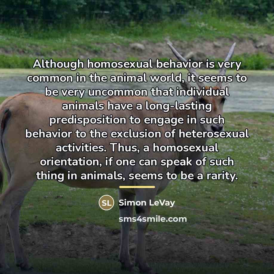 “Although homosexual behavior is very common in the animal world,…” quote by Simon LeVay