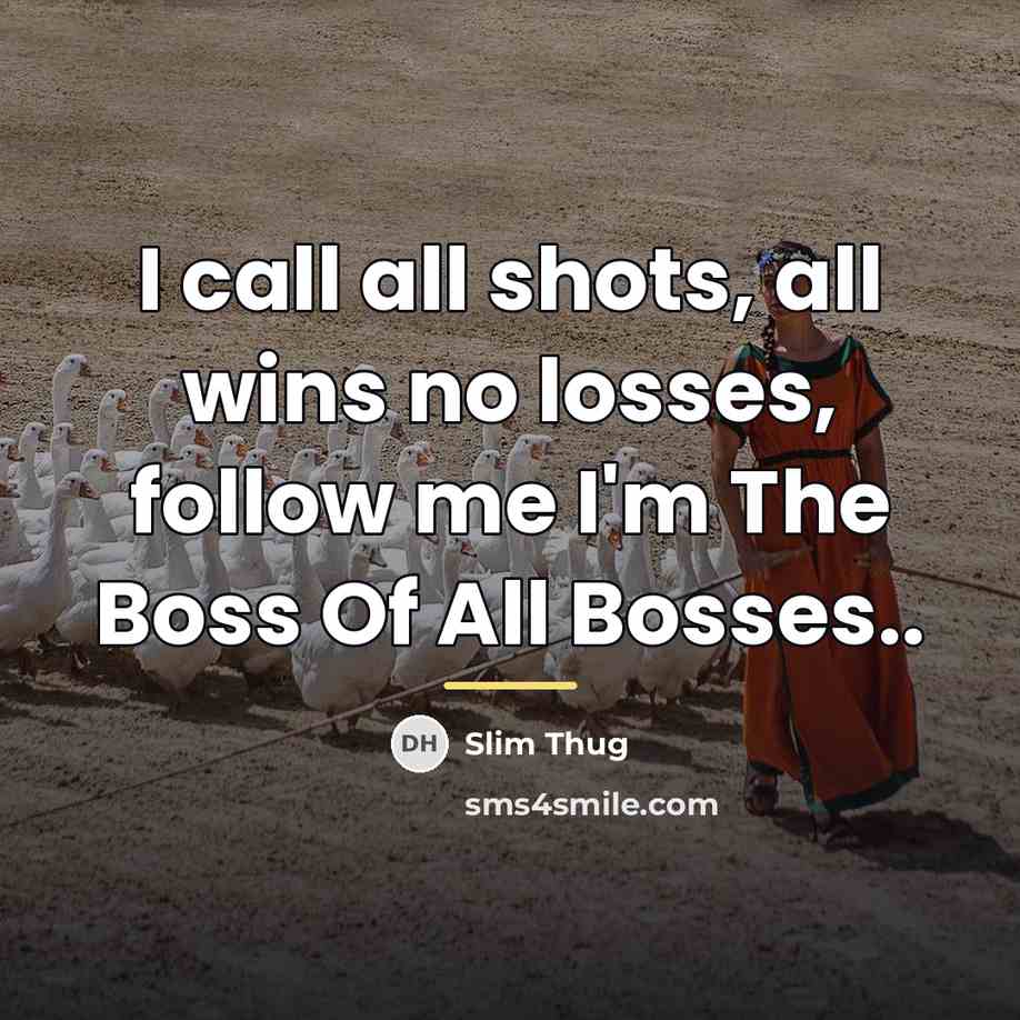 “I call all shots, all wins no losses, follow me…” quote by Slim Thug