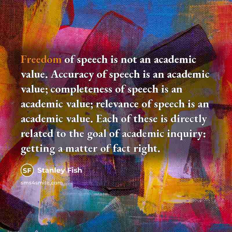 “Freedom of speech is not an academic value. Accuracy of…” quote by Stanley Fish