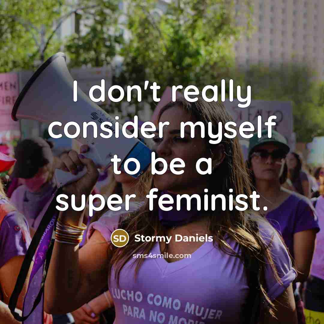 “I don't really consider myself to be a super feminist.” quote by Stormy Daniels