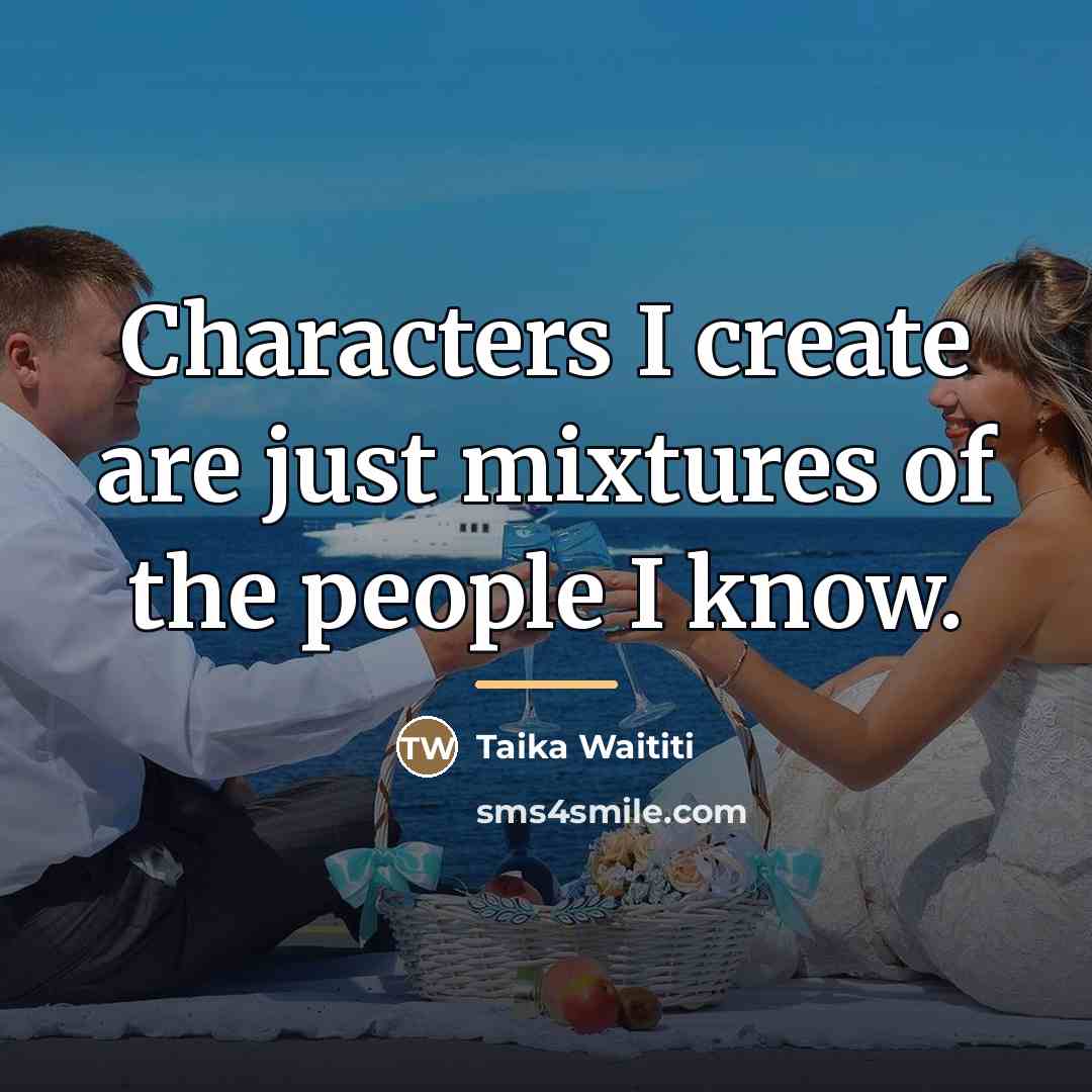 “Characters I create are just mixtures of the people I…” quote by Taika Waititi