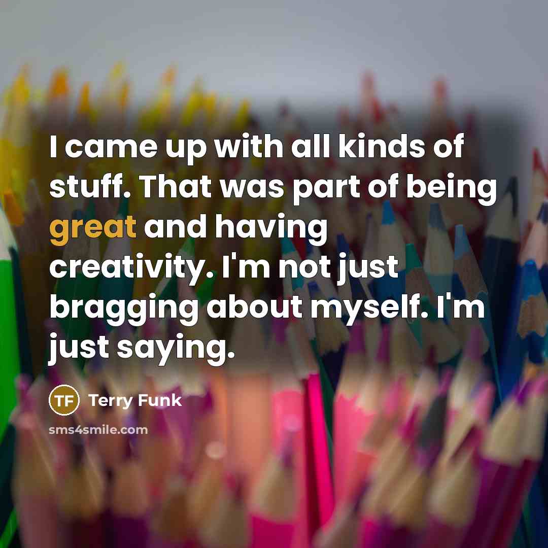 “I came up with all kinds of stuff. That was…” quote by Terry Funk