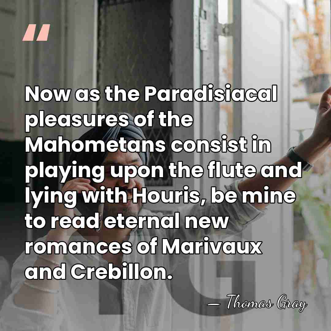 Now as the Paradisiacal pleasures of the Mahometans consist in playing upon&hellip; - Thomas Gray