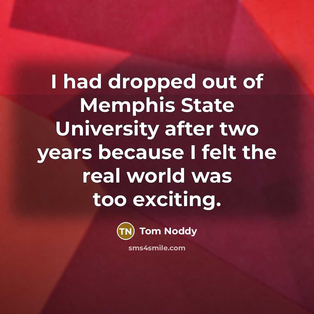 “I had dropped out of Memphis State University after two…” quote by Tom Noddy