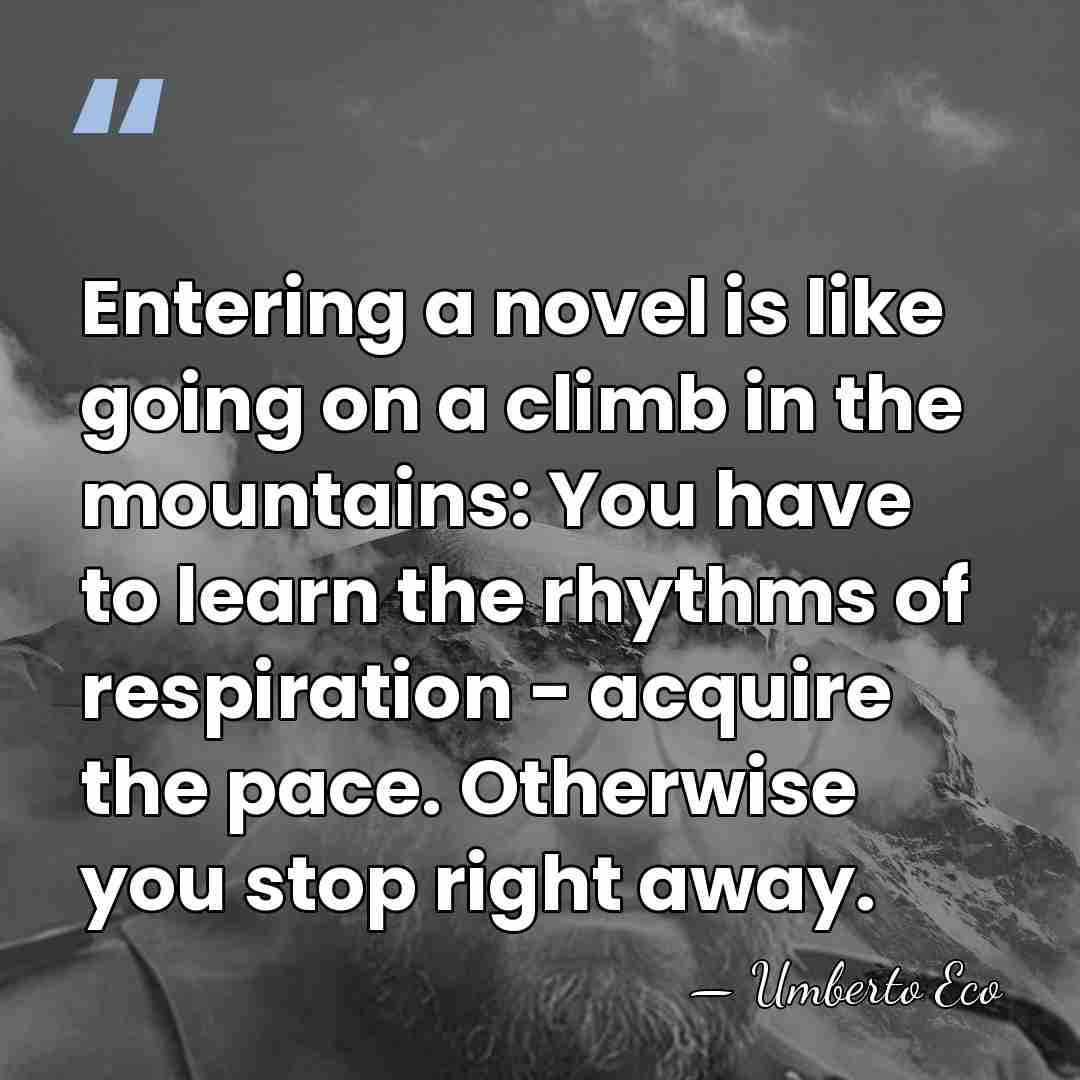 Entering a novel is like going on a climb in the mountains:&hellip; - Umberto Eco
