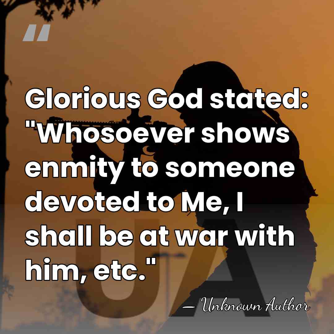 Glorious God stated: "Whosoever shows enmity to someone devoted to Me, I&hellip; - Unknown Author