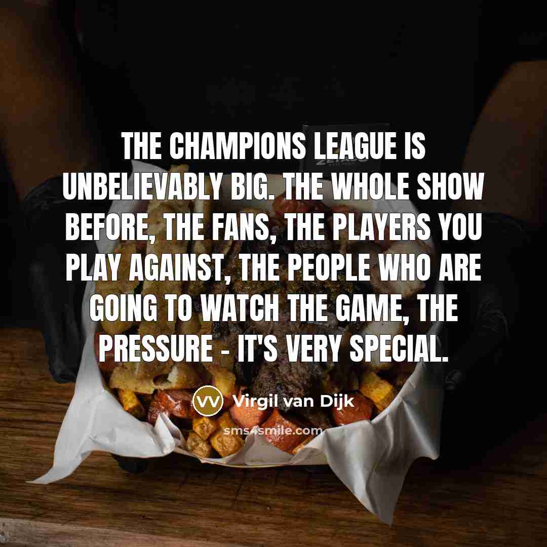 “The Champions League is unbelievably big. The whole show before,…” quote by Virgil van Dijk