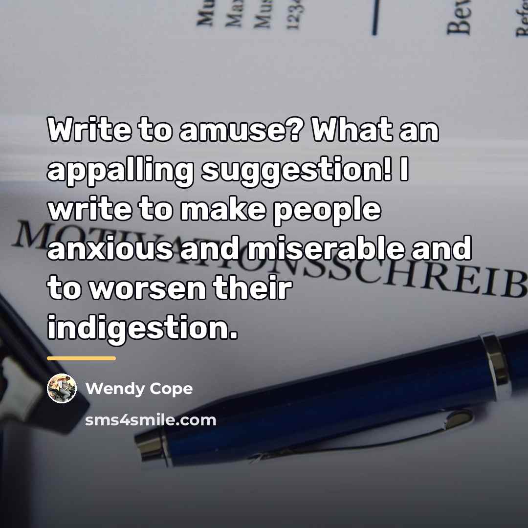 “Write to amuse? What an appalling suggestion! I write to…” quote by Wendy Cope