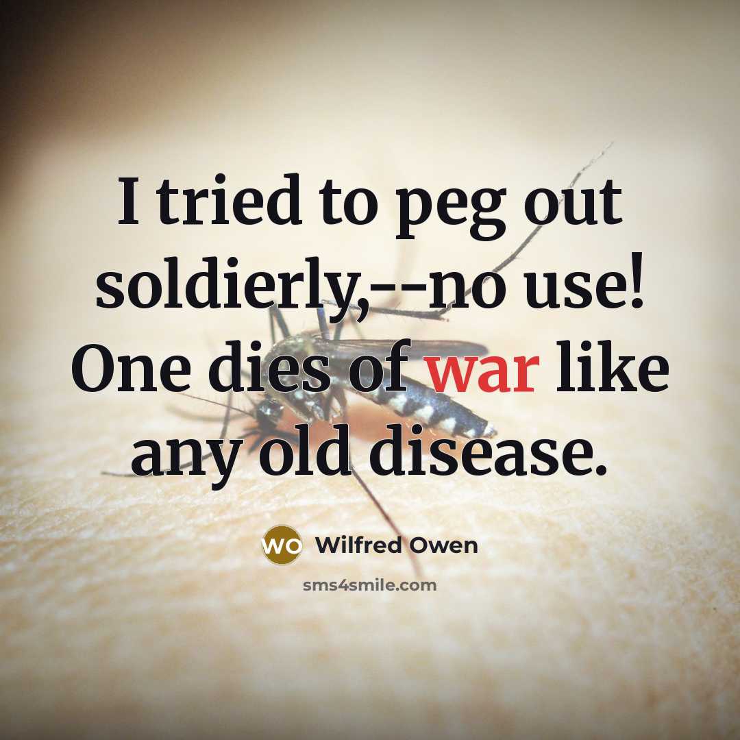 “I tried to peg out soldierly,--no use! One dies of…” quote by Wilfred Owen