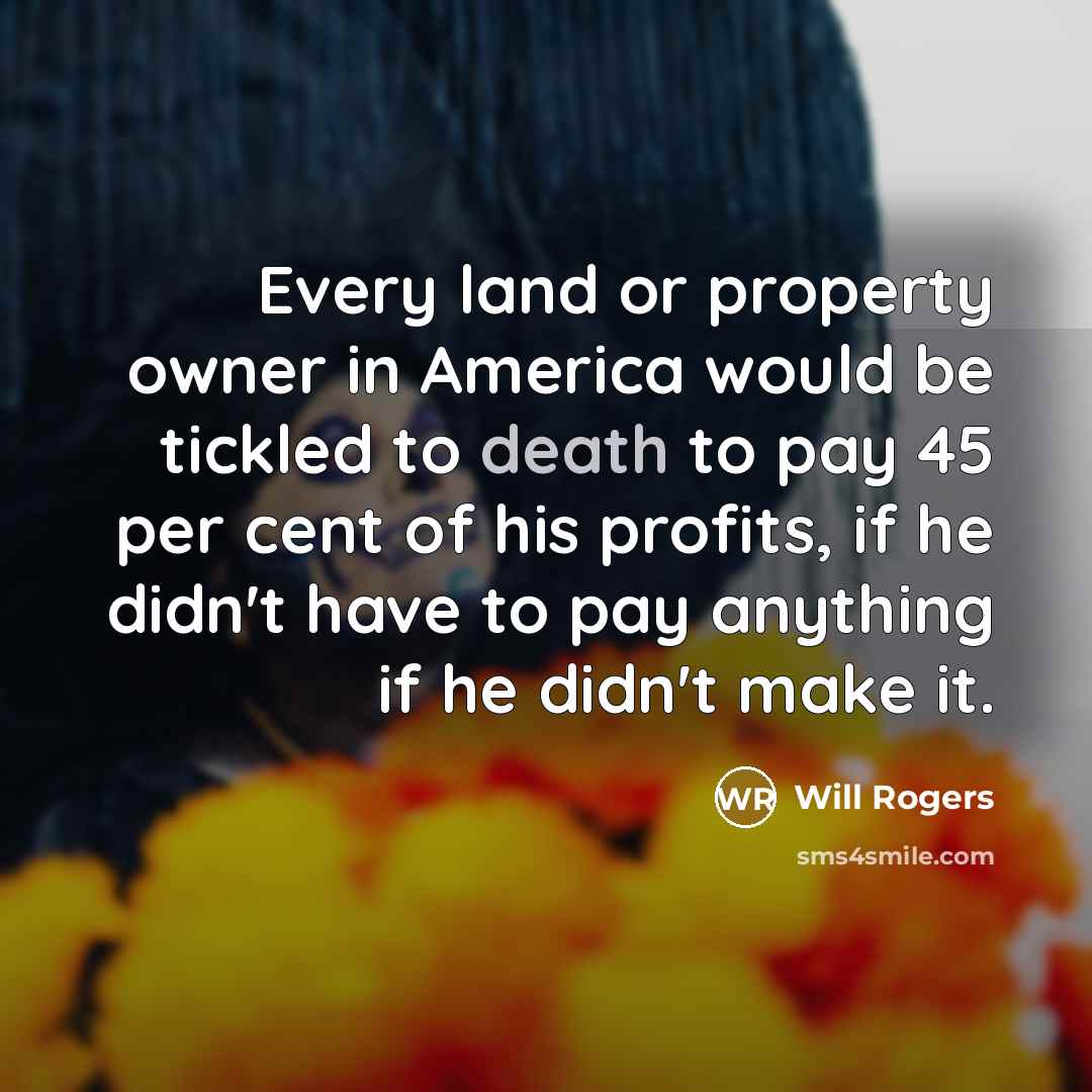 “Every land or property owner in America would be tickled…” quote by Will Rogers
