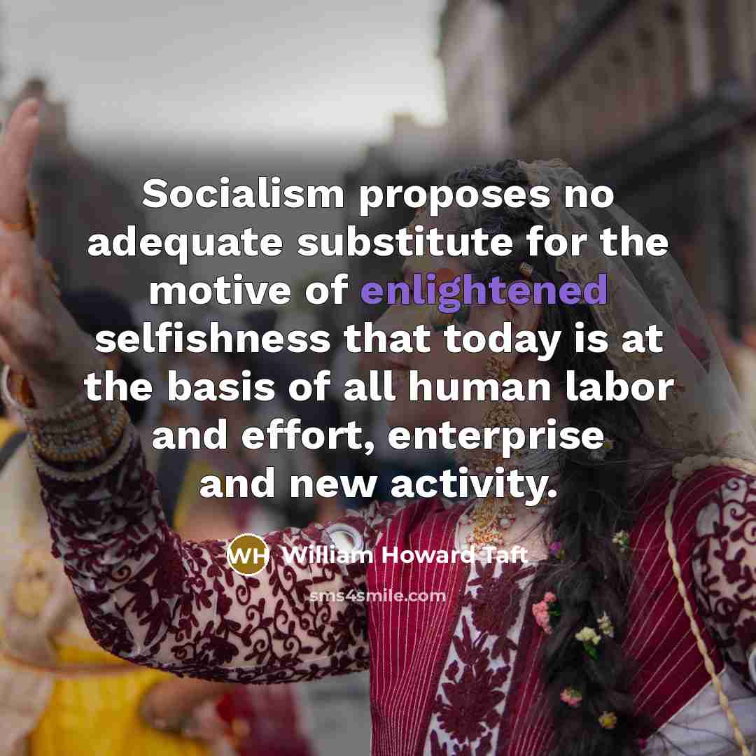 “Socialism proposes no adequate substitute for the motive of enlightened…” quote by William Howard Taft
