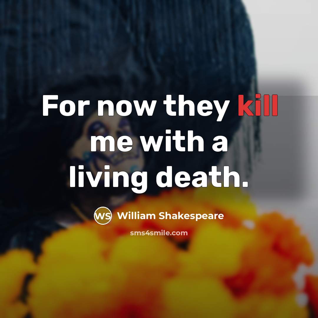 “For now they kill me with a living death.…” quote by William Shakespeare